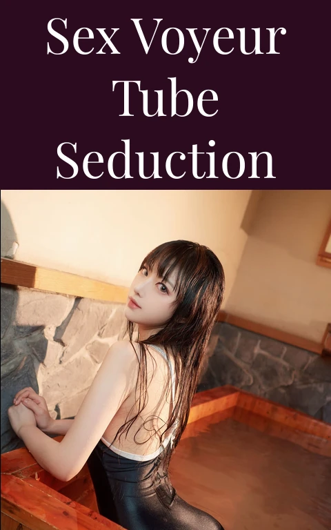 Sex Voyeur Tube Seduction