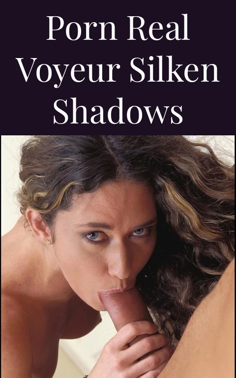 Porn Real Voyeur Silken Shadows