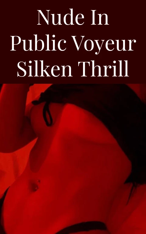 Nude in Public Voyeur Silken Thrill